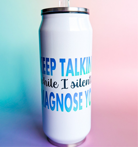 Keep Talking While I Silently Diagnose You, Stainless Steel Tumbler