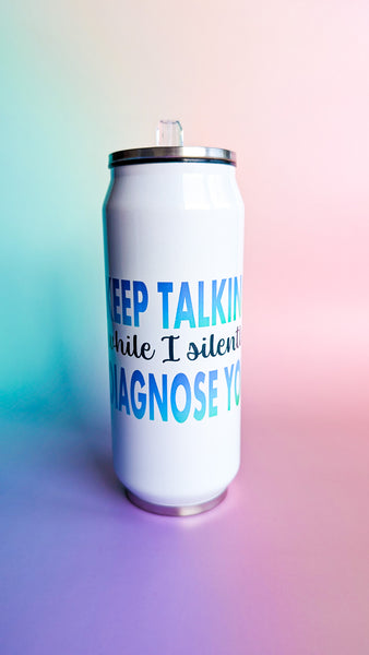 Keep Talking While I Silently Diagnose You, Stainless Steel Tumbler